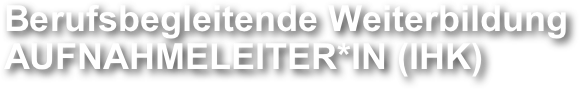 Berufsbegleitende Weiterbildung
AUFNAHMELEITER*IN (IHK)