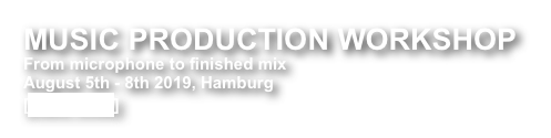 MUSIC PRODUCTION WORKSHOP
From microphone to finished mix
August 5th - 8th 2019, Hamburg
[mehr Infos]